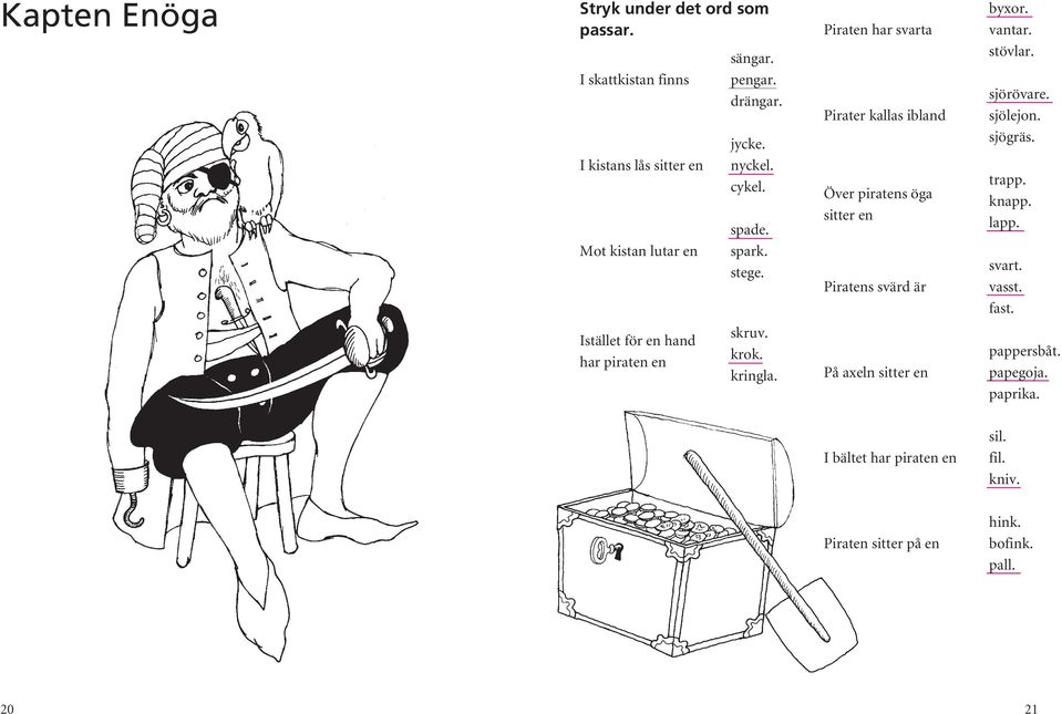 vantar. stövlar. sjörövare. sjölejon. sjögräs. trapp. knapp. lapp. svart. vasst. fast. Istället för en hand har piraten en skruv. krok.