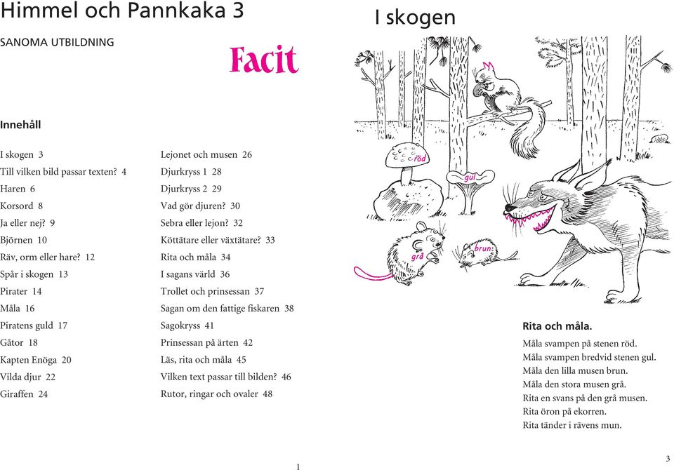 33 Rita och måla 34 grå brun Spår i skogen 13 I sagans värld 36 Pirater 14 Trollet och prinsessan 37 Måla 16 Sagan om den fattige fiskaren 38 Piratens guld 17 Sagokryss 41 Rita och måla.