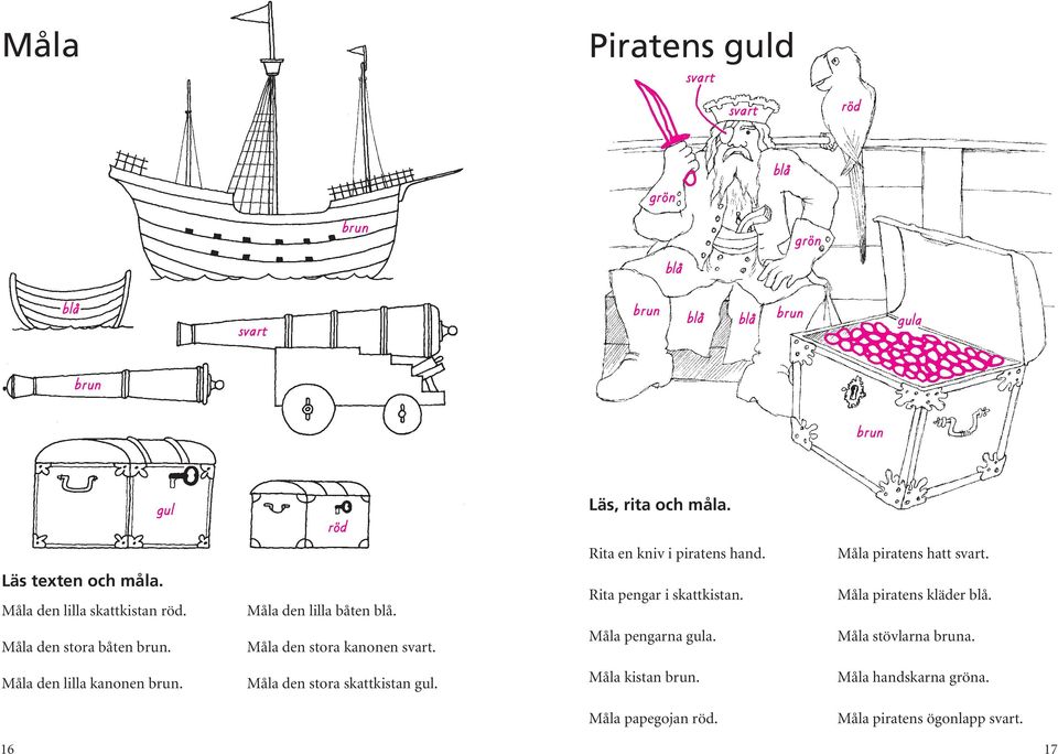 Rita pengar i skattkistan. Måla piratens kläder blå. Måla den stora båten brun. Måla den stora kanonen svart. Måla pengarna gula.