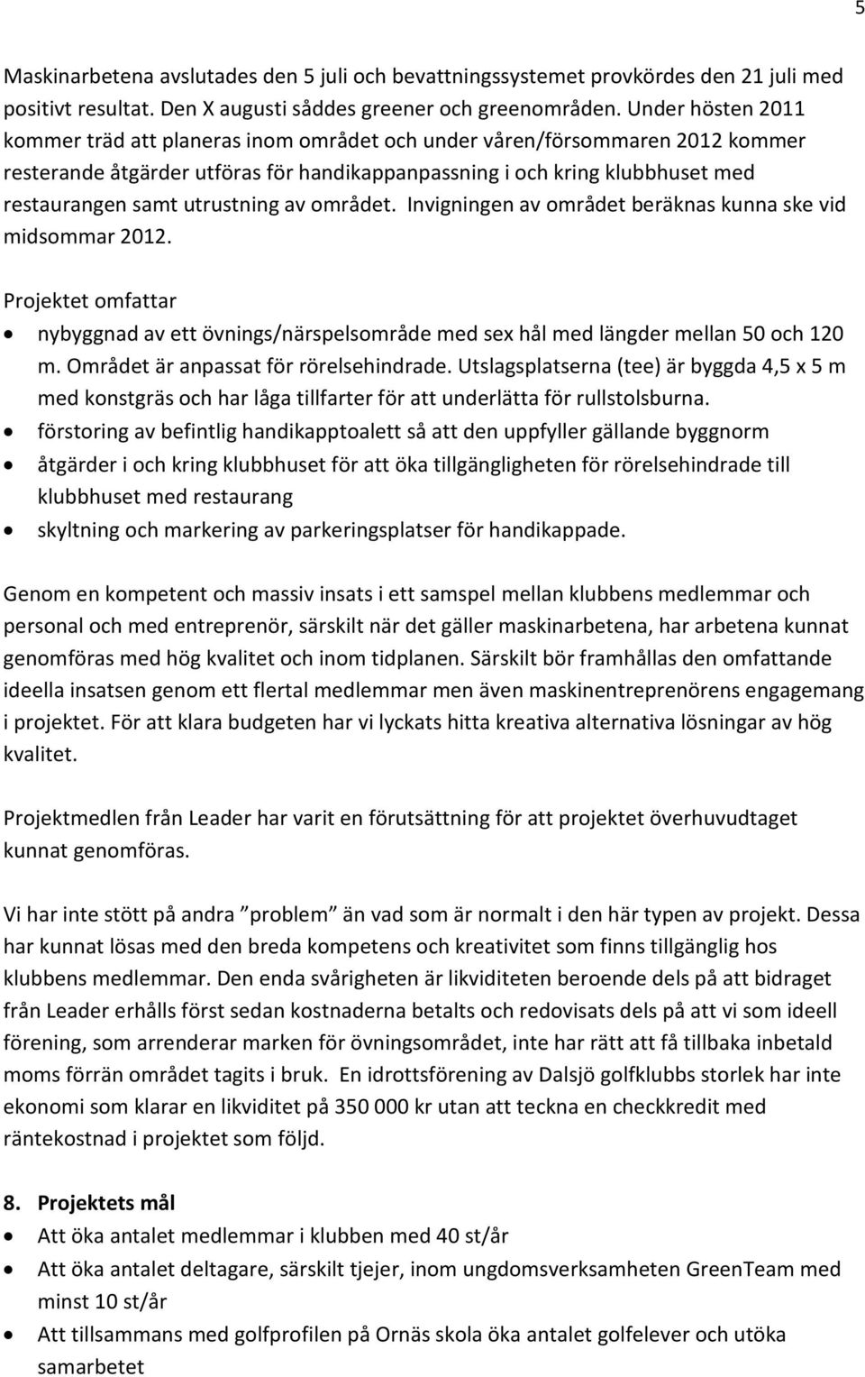 utrustning av området. Invigningen av området beräknas kunna ske vid midsommar 2012. Projektet omfattar nybyggnad av ett övnings/närspelsområde med sex hål med längder mellan 50 och 120 m.
