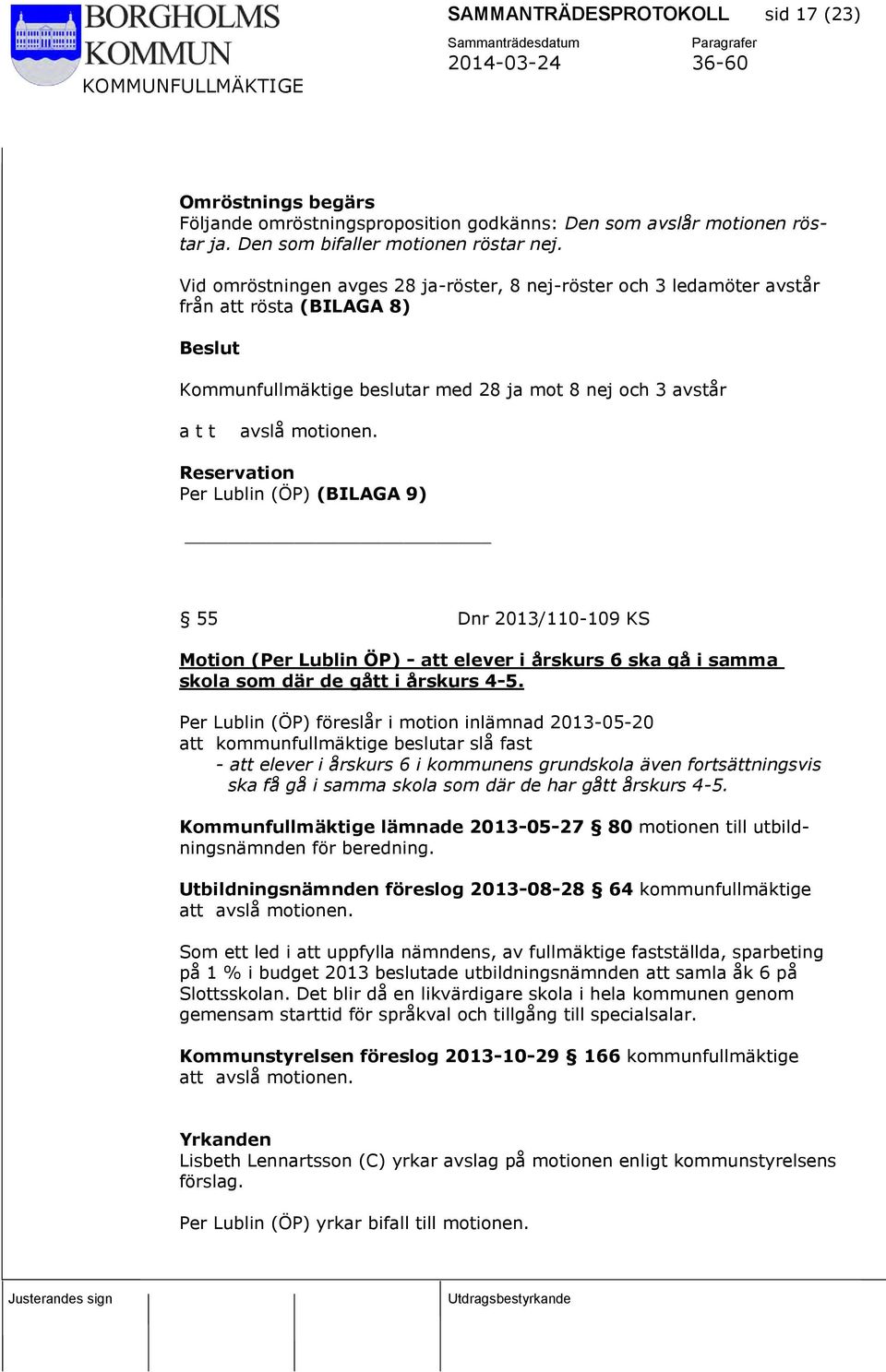 Reservation Per Lublin (ÖP) (BILAGA 9) 55 Dnr 2013/110-109 KS Motion (Per Lublin ÖP) - att elever i årskurs 6 ska gå i samma skola som där de gått i årskurs 4-5.