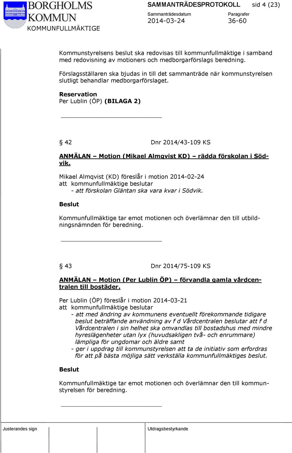 Reservation Per Lublin (ÖP) (BILAGA 2) 42 Dnr 2014/43-109 KS ANMÄLAN Motion (Mikael Almqvist KD) rädda förskolan i Södvik.
