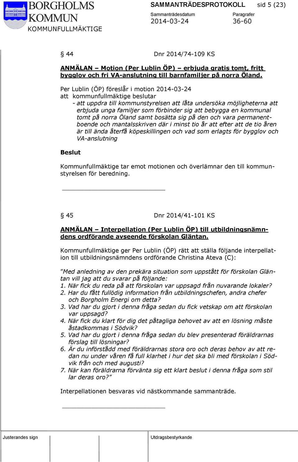 en kommunal tomt på norra Öland samt bosätta sig på den och vara permanentboende och mantalsskriven där i minst tio år att efter att de tio åren är till ända återfå köpeskillingen och vad som erlagts