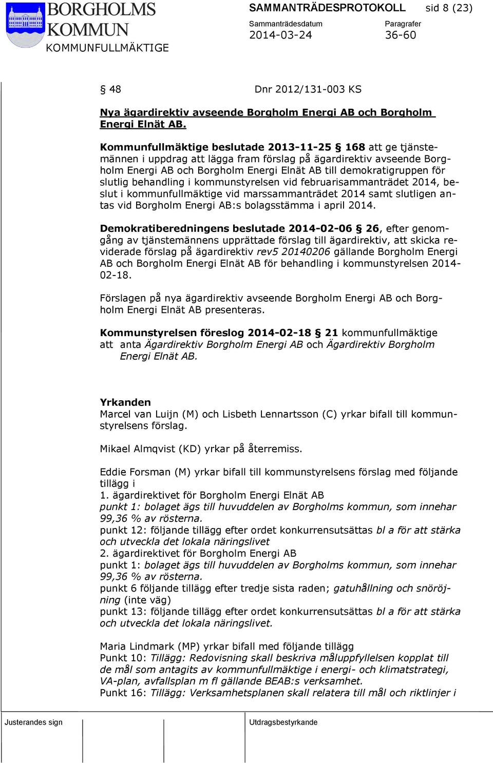 slutlig behandling i kommunstyrelsen vid februarisammanträdet 2014, beslut i kommunfullmäktige vid marssammanträdet 2014 samt slutligen antas vid Borgholm Energi AB:s bolagsstämma i april 2014.