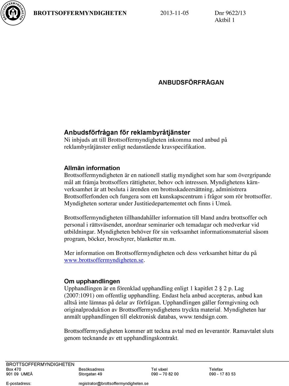 Myndighetens kärnverksamhet är att besluta i ärenden om brottsskadeersättning, administrera Brottsofferfonden och fungera som ett kunskapscentrum i frågor som rör brottsoffer.