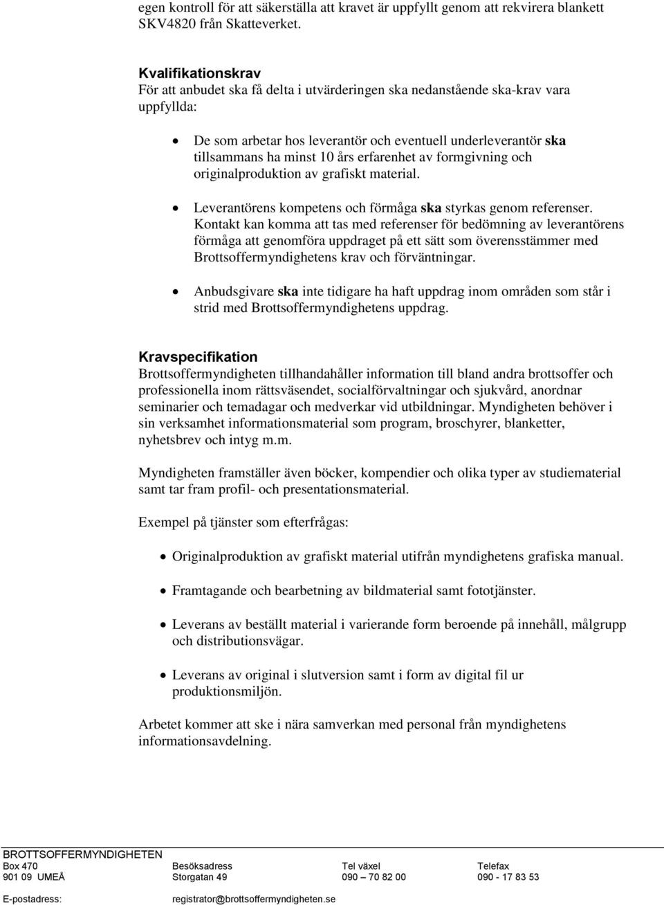 erfarenhet av formgivning och originalproduktion av grafiskt material. Leverantörens kompetens och förmåga ska styrkas genom referenser.
