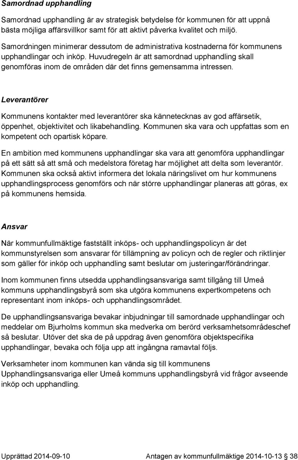 Huvudregeln är att samordnad upphandling skall genomföras inom de områden där det finns gemensamma intressen.