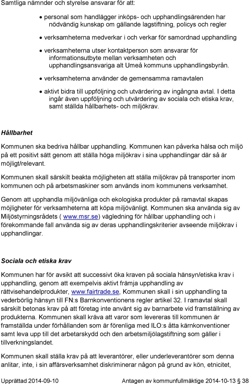 verksamheterna använder de gemensamma ramavtalen aktivt bidra till uppföljning och utvärdering av ingångna avtal.