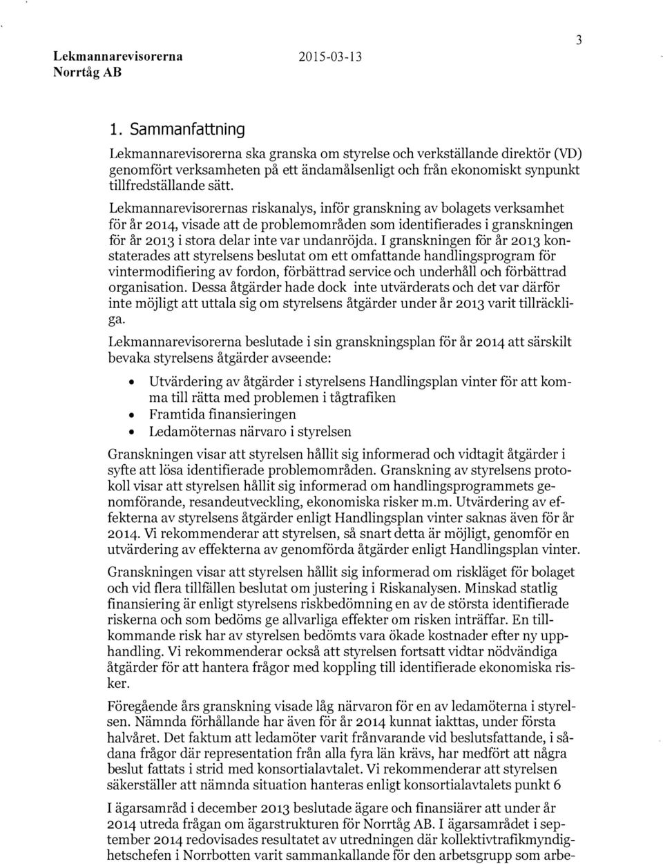 I granskningen för år 2013 konstaterades att styrelsens beslutat om ett omfattande handlingsprogram för vintermodifiering av fordon, förbättrad service och underhåll och förbättrad organisation.