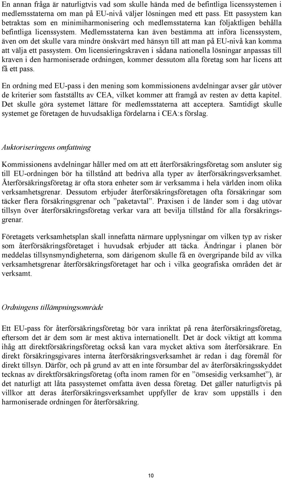 Medlemsstaterna kan även bestämma att införa licenssystem, även om det skulle vara mindre önskvärt med hänsyn till att man på EU-nivå kan komma att välja ett passystem.