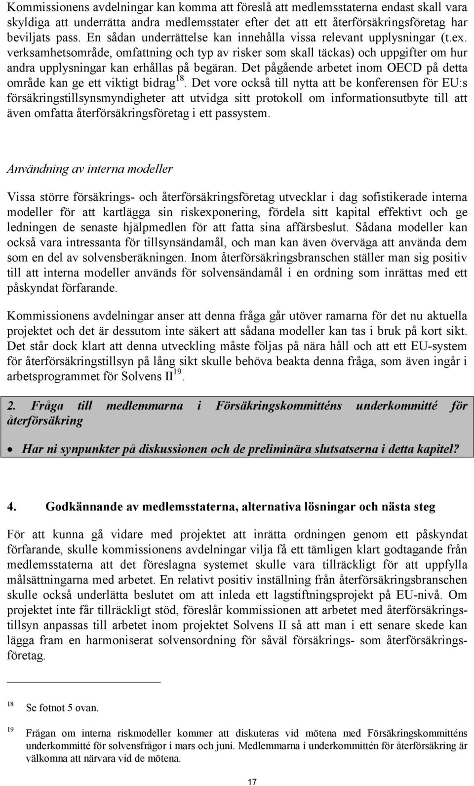 verksamhetsområde, omfattning och typ av risker som skall täckas) och uppgifter om hur andra upplysningar kan erhållas på begäran.