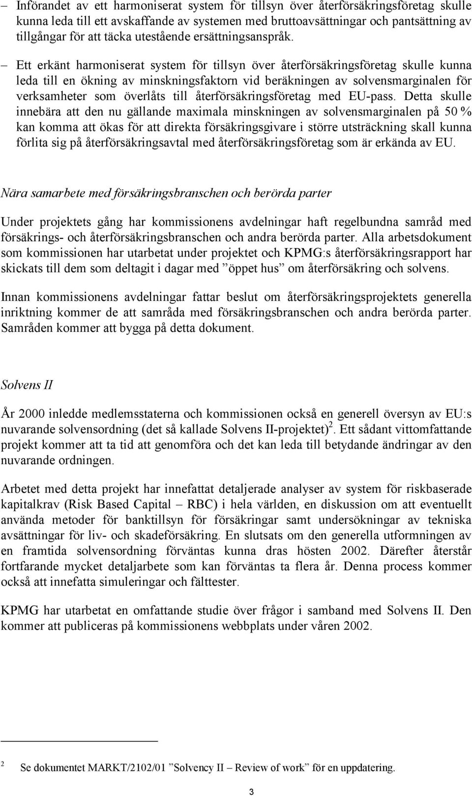 Ett erkänt harmoniserat system för tillsyn över återförsäkringsföretag skulle kunna leda till en ökning av minskningsfaktorn vid beräkningen av solvensmarginalen för verksamheter som överlåts till