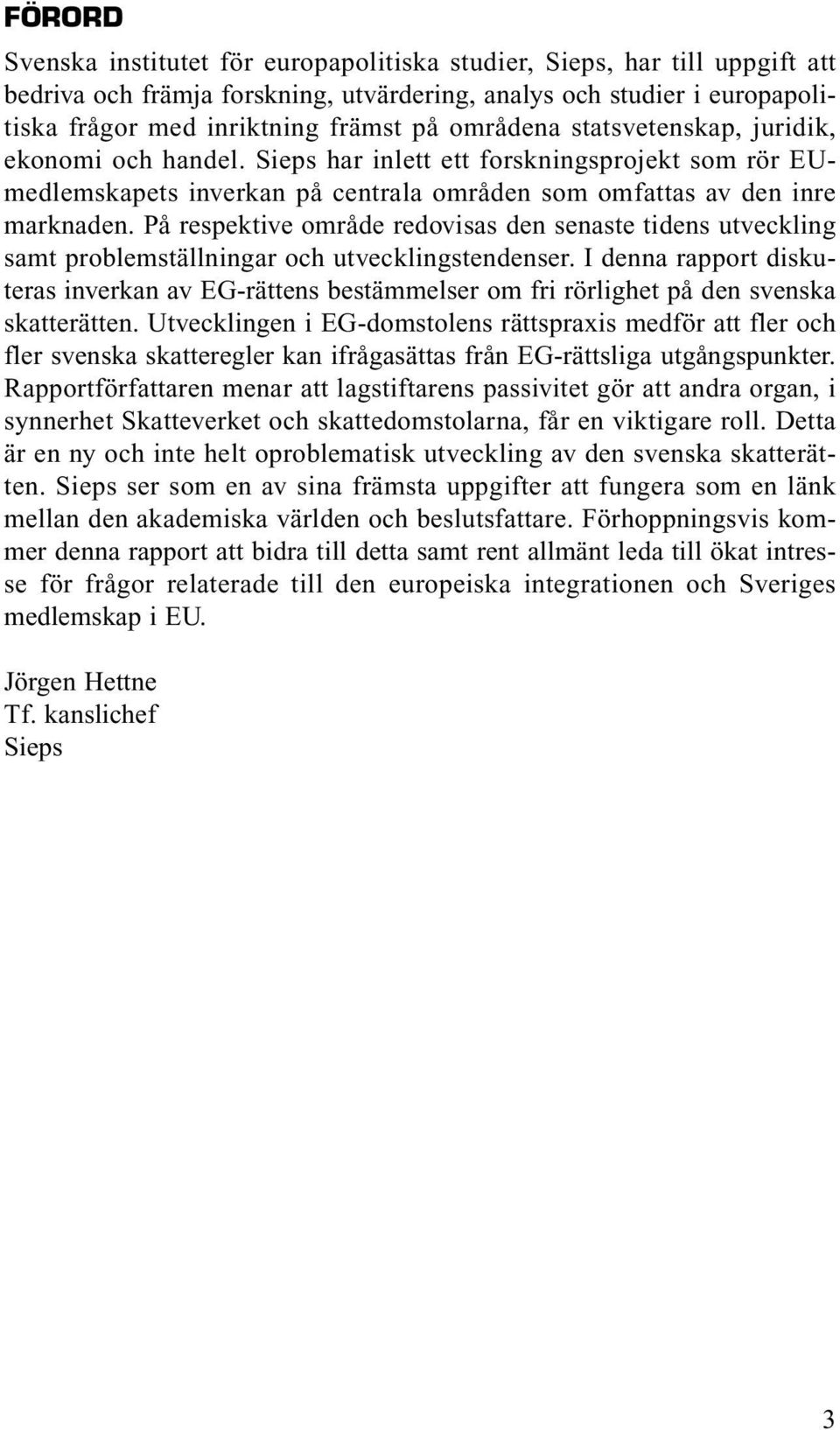 På respektive område redovisas den senaste tidens utveckling samt problemställningar och utvecklingstendenser.