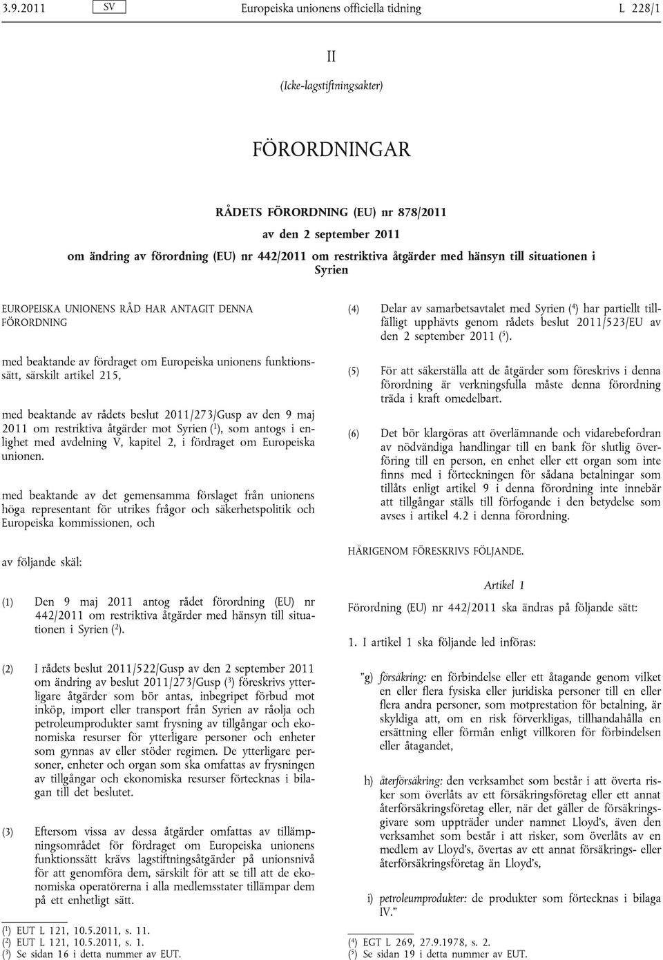 215, med beaktande av rådets beslut 2011/273/Gusp av den 9 maj 2011 om restriktiva åtgärder mot Syrien ( 1 ), som antogs i enlighet med avdelning V, kapitel 2, i fördraget om Europeiska unionen.