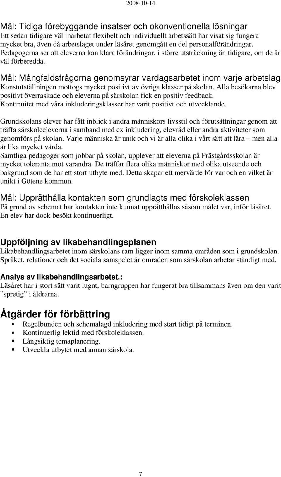 Mål: Mångfaldsfrågorna genomsyrar vardagsarbetet inom varje arbetslag Konstutställningen mottogs mycket positivt av övriga klasser på skolan.