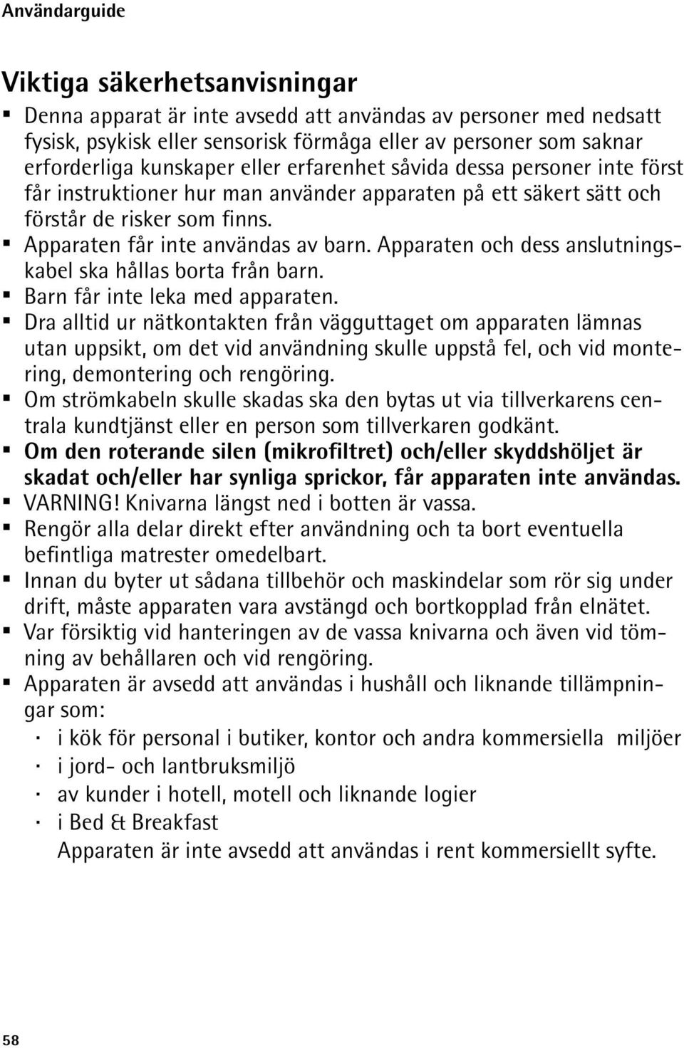 Apparaten och dess anslutningskabel ska hållas borta från barn. Barn får inte leka med apparaten.