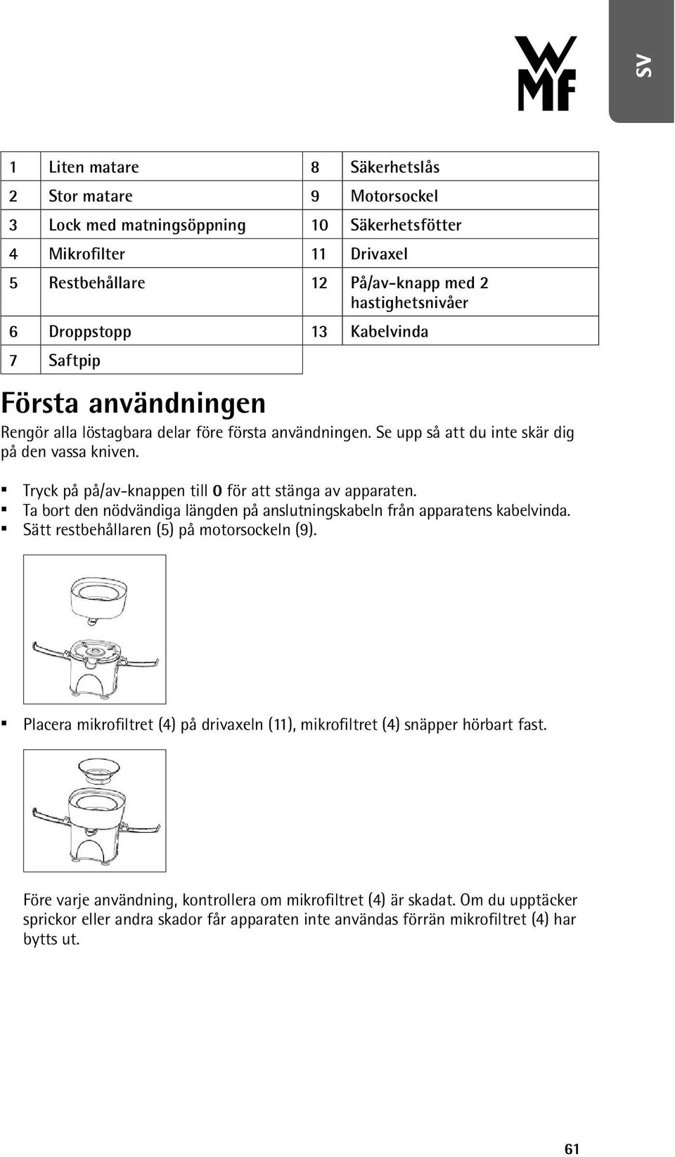 Tryck på på/av-knappen till 0 för att stänga av apparaten. Ta bort den nödvändiga längden på anslutningskabeln från apparatens kabelvinda. Sätt restbehållaren (5) på motorsockeln (9).