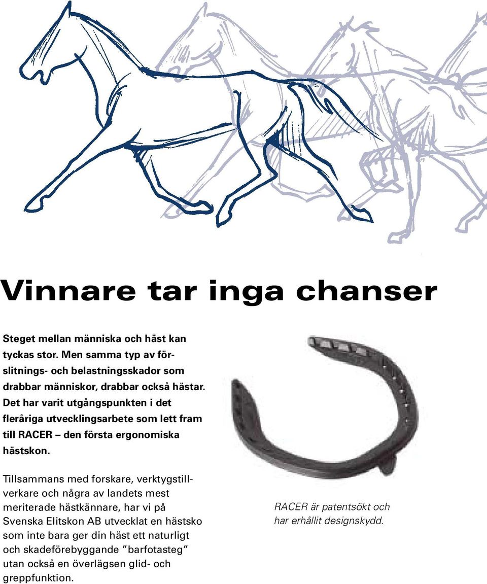 Det har varit utgångspunkten i det fleråriga utvecklingsarbete som lett fram till RACER den första ergonomiska hästskon.