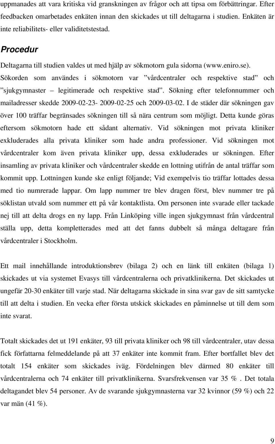 Sökorden som användes i sökmotorn var vårdcentraler och respektive stad och sjukgymnaster legitimerade och respektive stad.