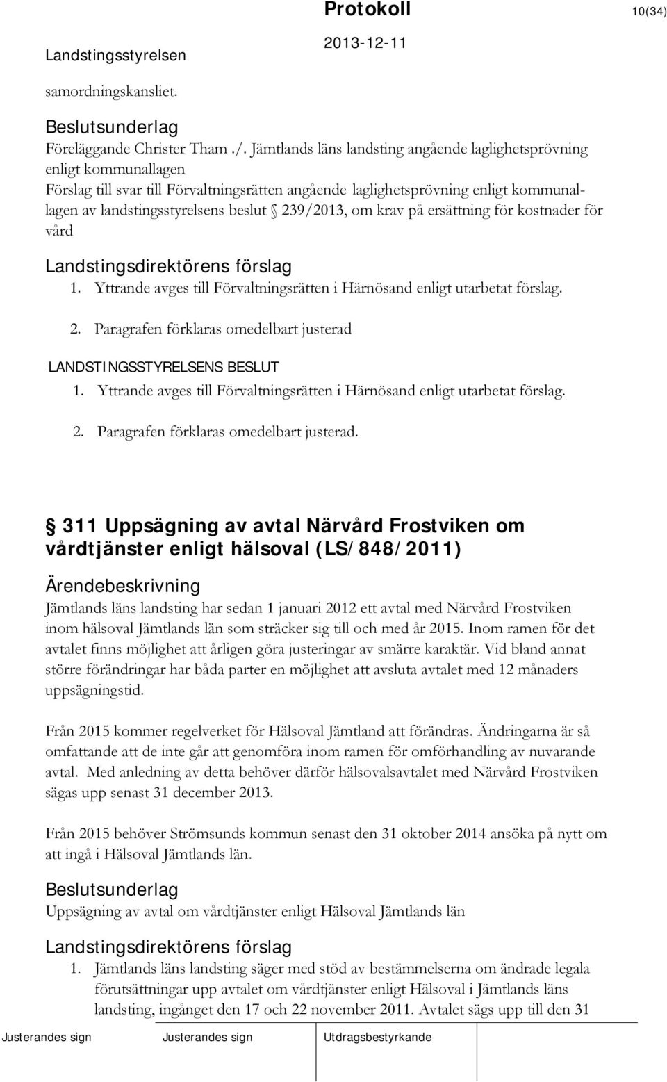 239/2013, om krav på ersättning för kostnader för vård 1. Yttrande avges till Förvaltningsrätten i Härnösand enligt utarbetat förslag. 2. Paragrafen förklaras omedelbart justerad 1.