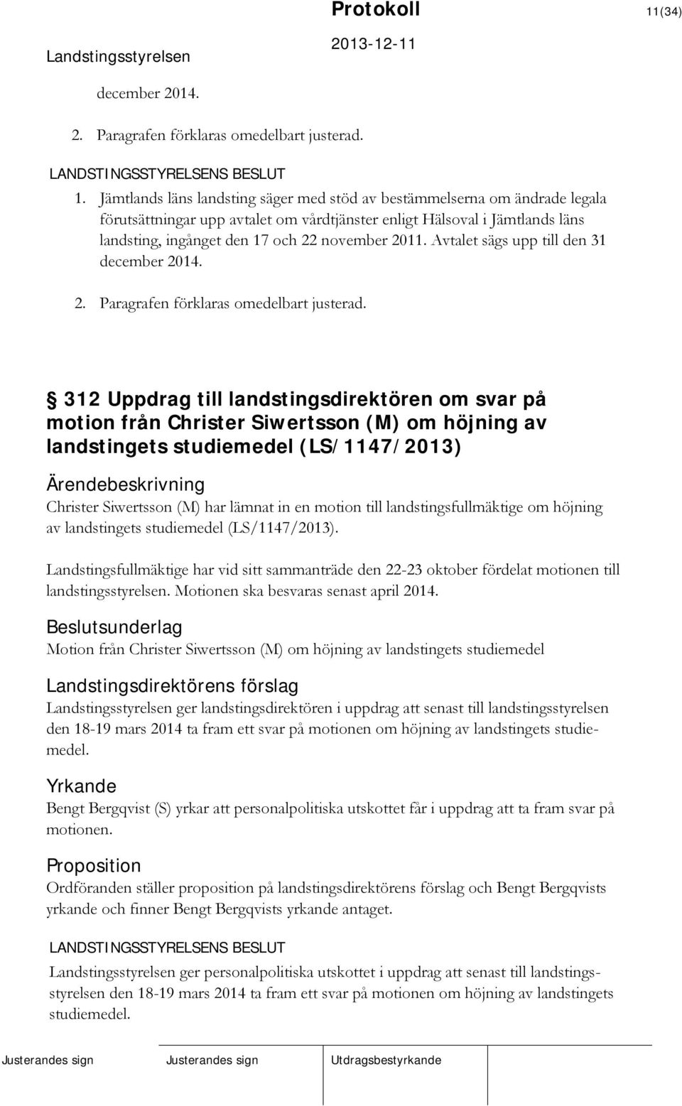 Jämtlands läns landsting säger med stöd av bestämmelserna om ändrade legala förutsättningar upp avtalet om vårdtjänster enligt Hälsoval i Jämtlands läns landsting, ingånget den 17 och 22 november