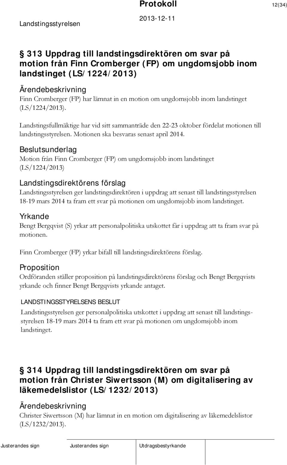 Motion från Finn Cromberger (FP) om ungdomsjobb inom landstinget (LS/1224/2013) ger landstingsdirektören i uppdrag att senast till landstingsstyrelsen 18-19 mars 2014 ta fram ett svar på motionen om