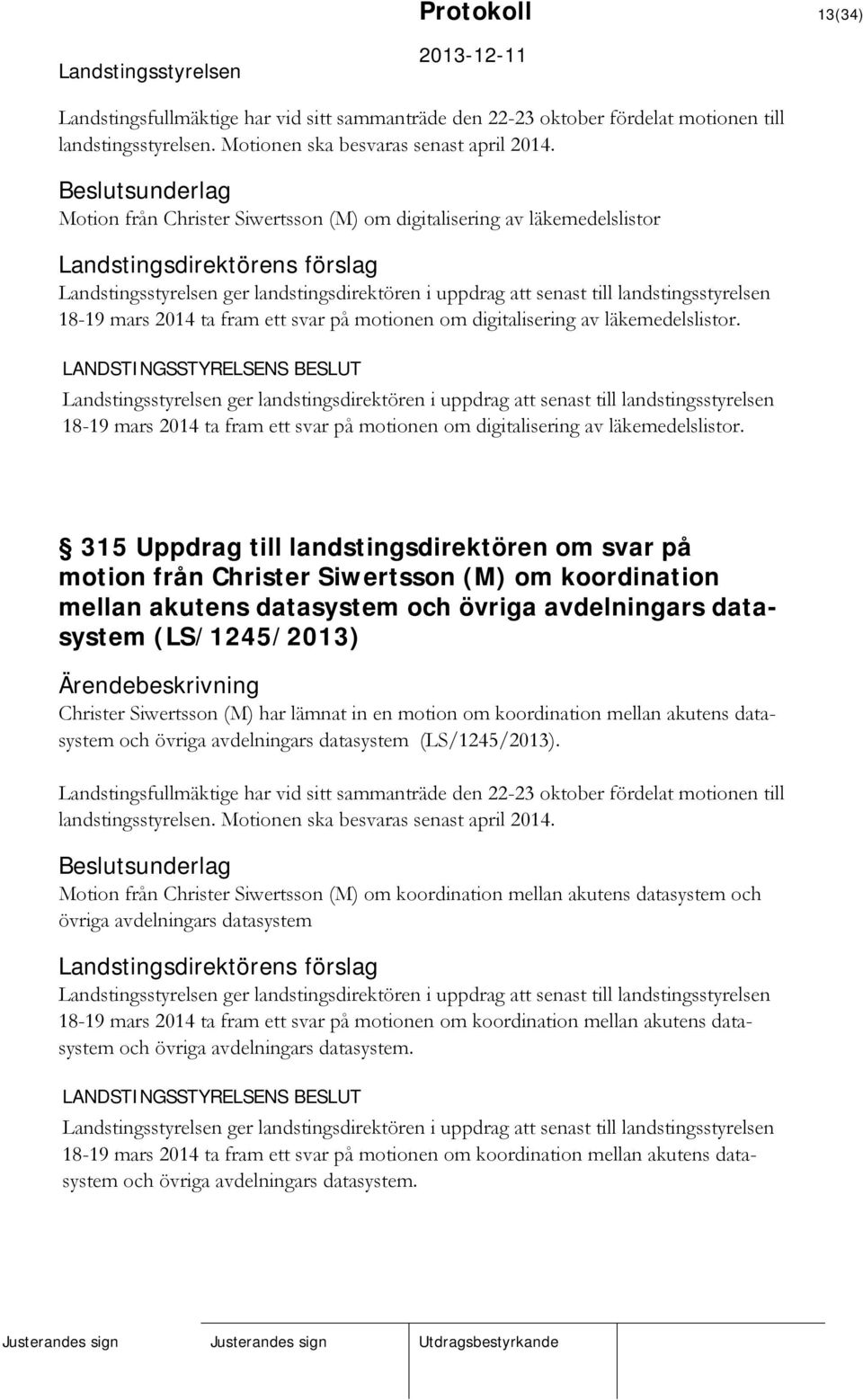 digitalisering av läkemedelslistor. ger landstingsdirektören i uppdrag att senast till landstingsstyrelsen 18-19 mars 2014 ta fram ett svar på motionen om digitalisering av läkemedelslistor.