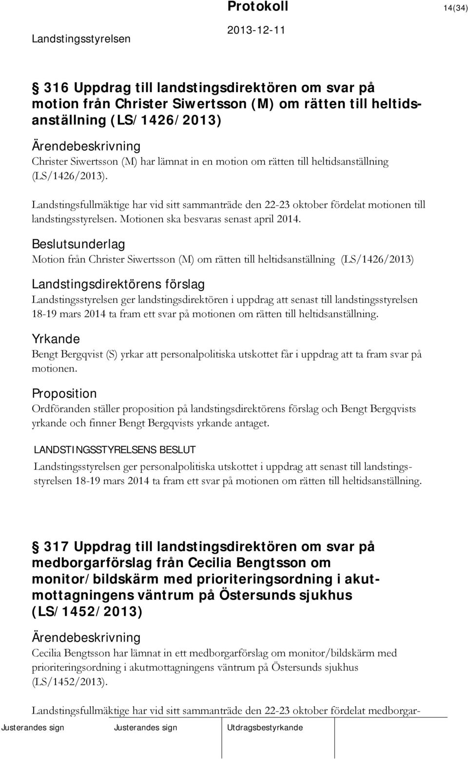 Motion från Christer Siwertsson (M) om rätten till heltidsanställning (LS/1426/2013) ger landstingsdirektören i uppdrag att senast till landstingsstyrelsen 18-19 mars 2014 ta fram ett svar på