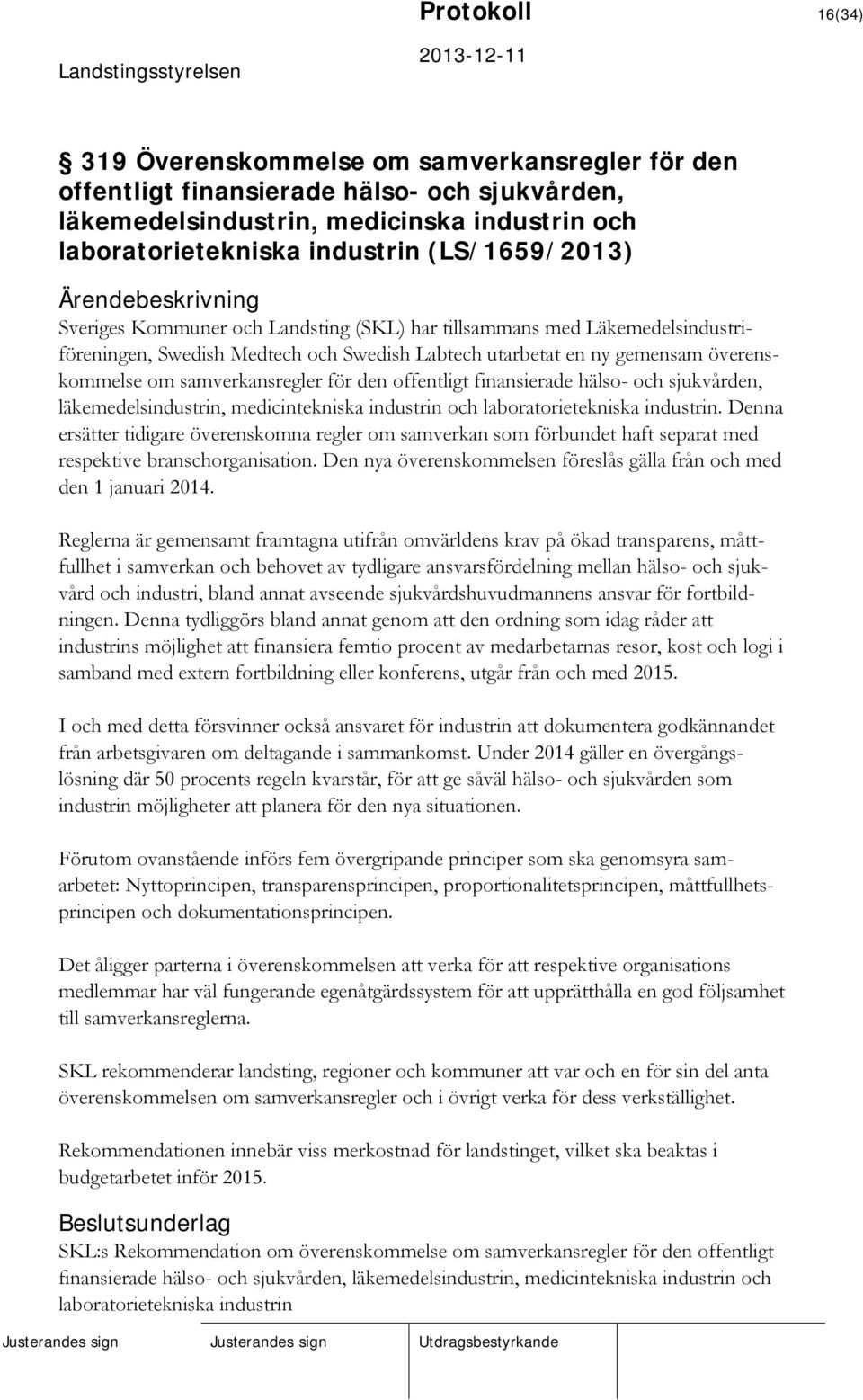 för den offentligt finansierade hälso- och sjukvården, läkemedelsindustrin, medicintekniska industrin och laboratorietekniska industrin.
