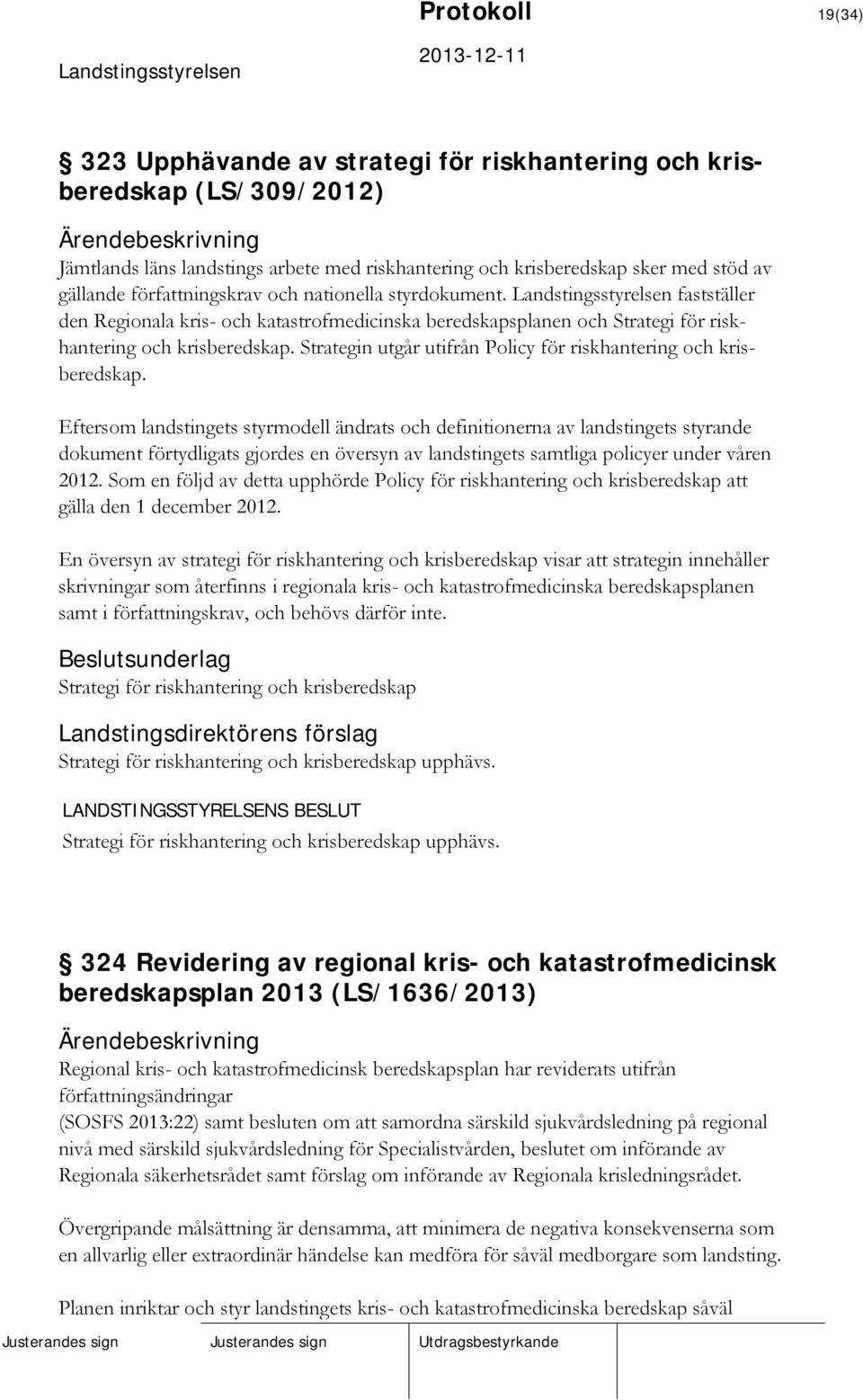 Strategin utgår utifrån Policy för riskhantering och krisberedskap.