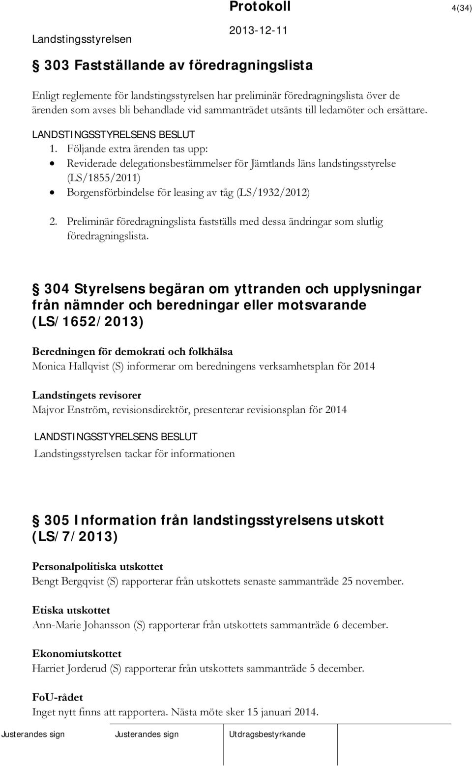 Följande extra ärenden tas upp: Reviderade delegationsbestämmelser för Jämtlands läns landstingsstyrelse (LS/1855/2011) Borgensförbindelse för leasing av tåg (LS/1932/2012) 2.