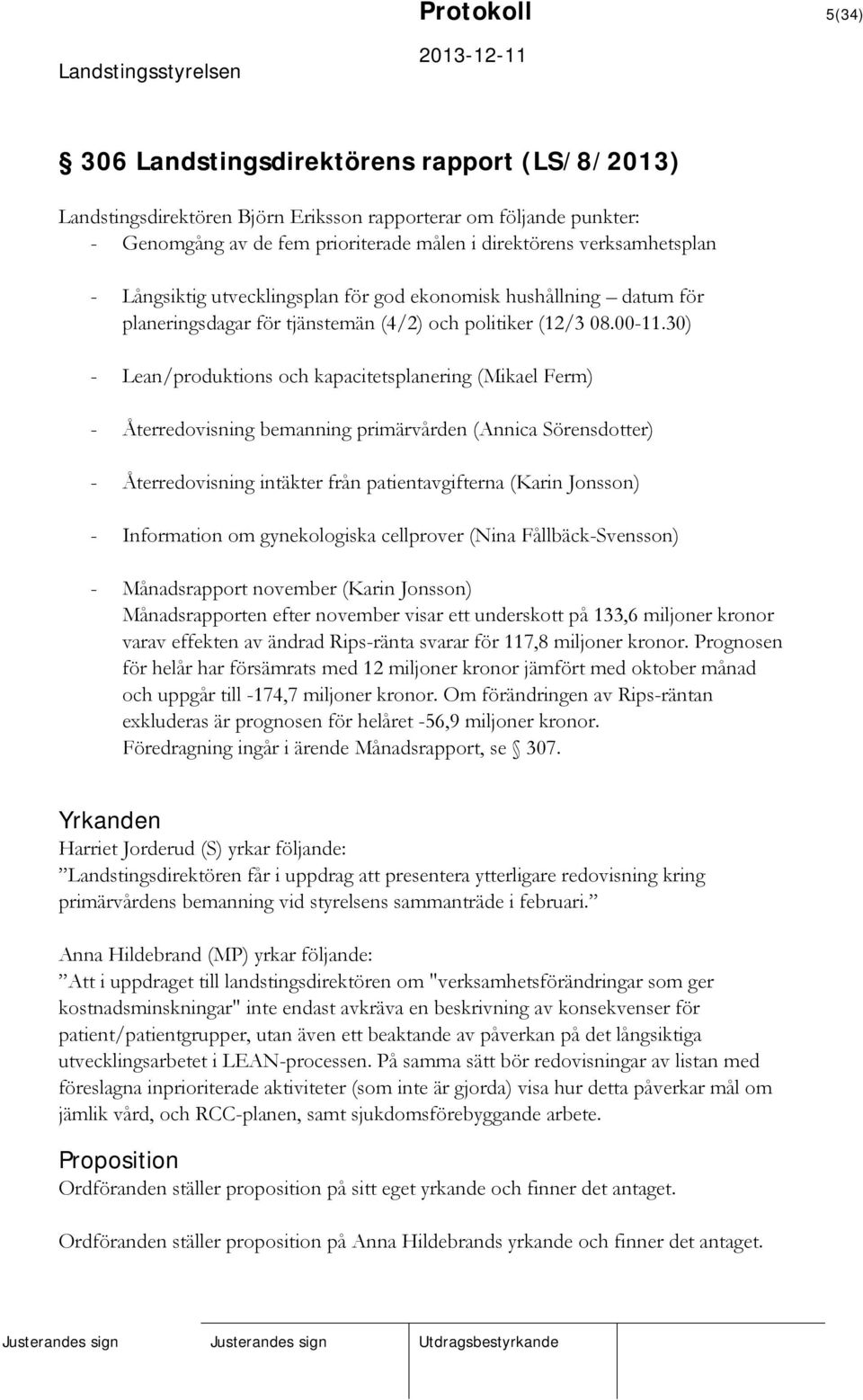 30) - Lean/produktions och kapacitetsplanering (Mikael Ferm) - Återredovisning bemanning primärvården (Annica Sörensdotter) - Återredovisning intäkter från patientavgifterna (Karin Jonsson) -