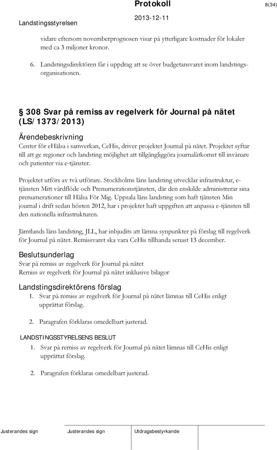 308 Svar på remiss av regelverk för Journal på nätet (LS/1373/2013) Center för ehälsa i samverkan, CeHis, driver projektet Journal på nätet.