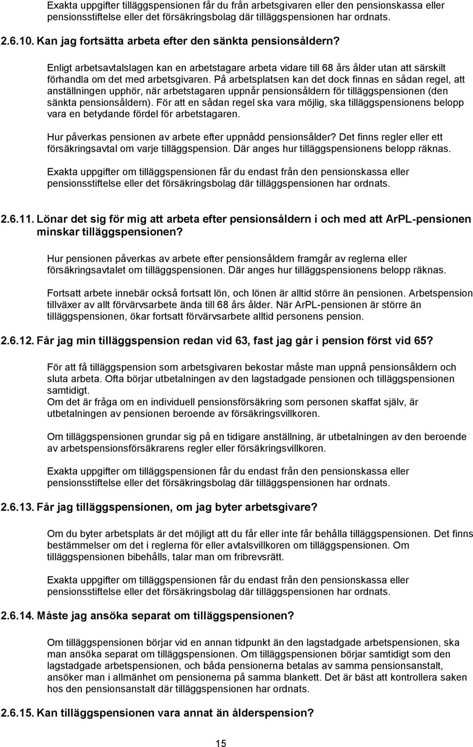 På arbetsplatsen kan det dock finnas en sådan regel, att anställningen upphör, när arbetstagaren uppnår pensionsåldern för tilläggspensionen (den sänkta pensionsåldern).