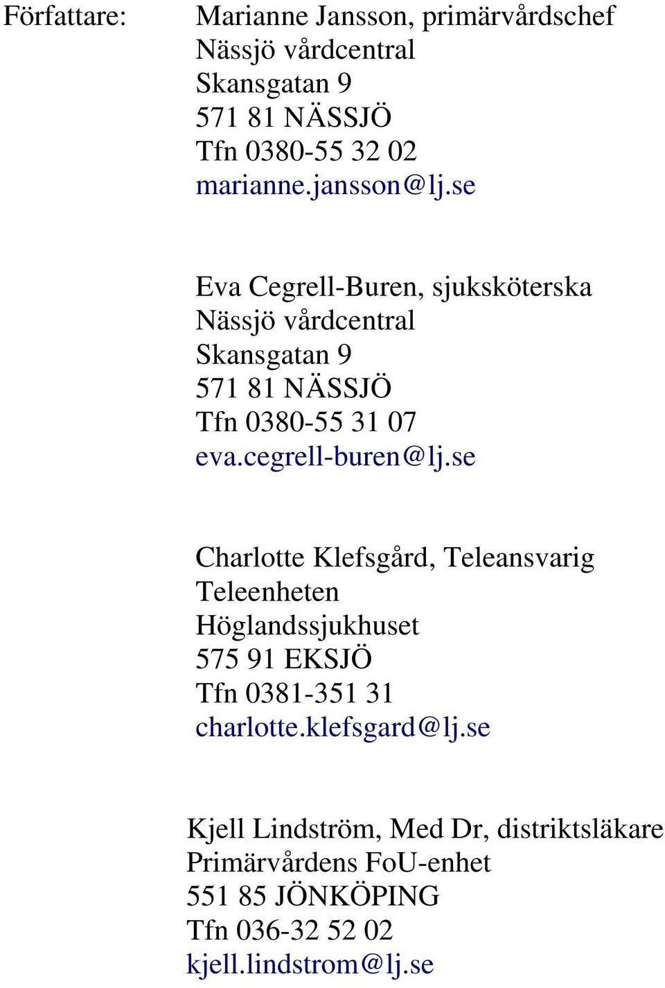 se Eva Cegrell-Buren, sjuksköterska Nässjö vårdcentral Skansgatan 9 571 81 NÄSSJÖ Tfn 0380-55 31 07 eva.