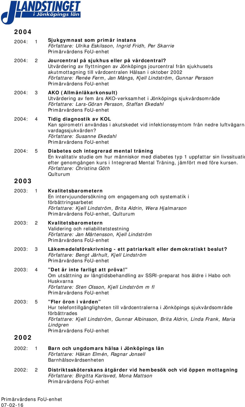 (Allmänläkarkonsult) Utvärdering av fem års AKO-verksamhet i Jönköpings sjukvårdsområde Författare: Lars-Göran Persson, Staffan Ekedahl : 4 Tidig diagnostik av KOL Kan spirometri användas i