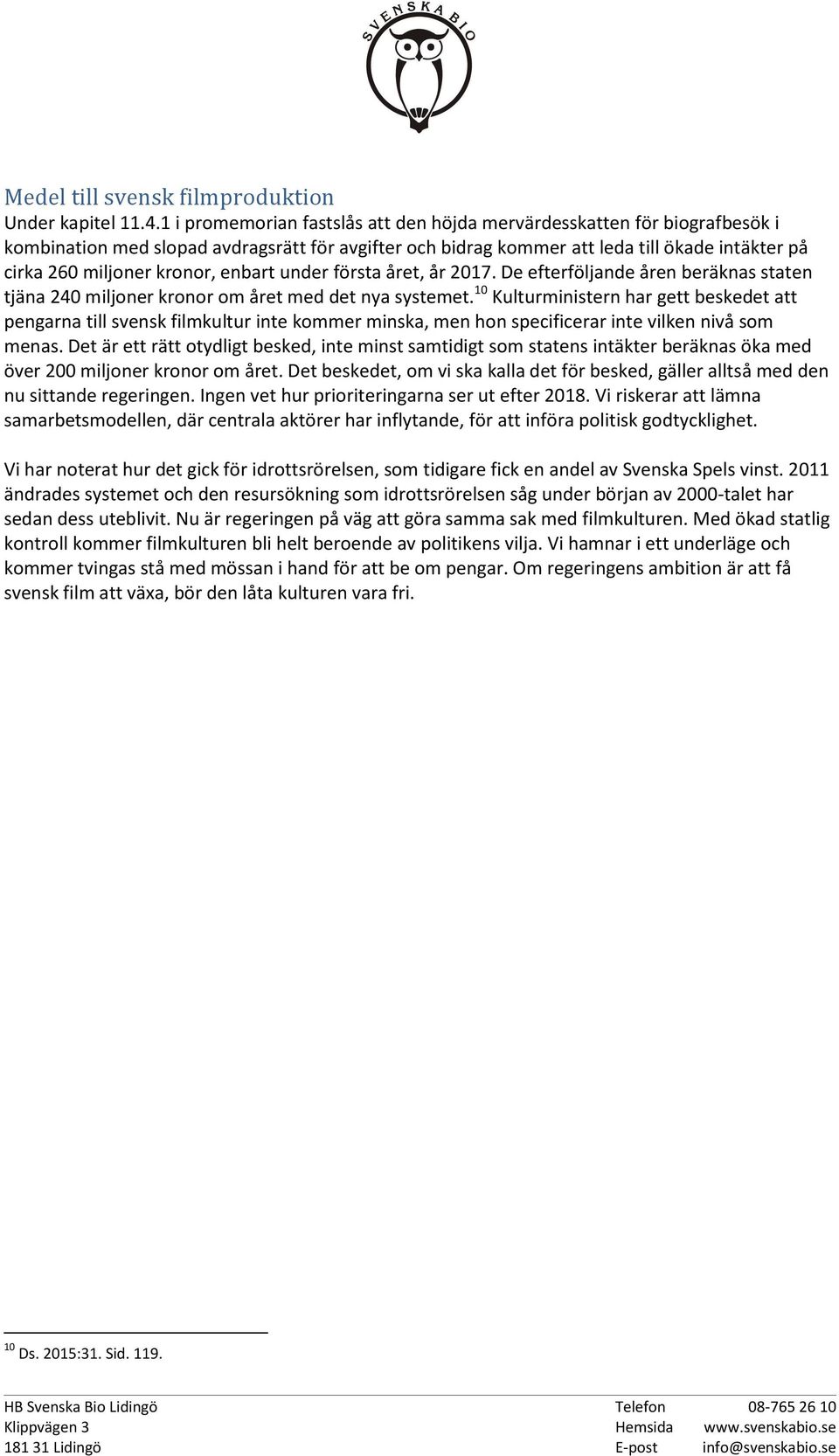 enbart under första året, år 2017. De efterföljande åren beräknas staten tjäna 240 miljoner kronor om året med det nya systemet.