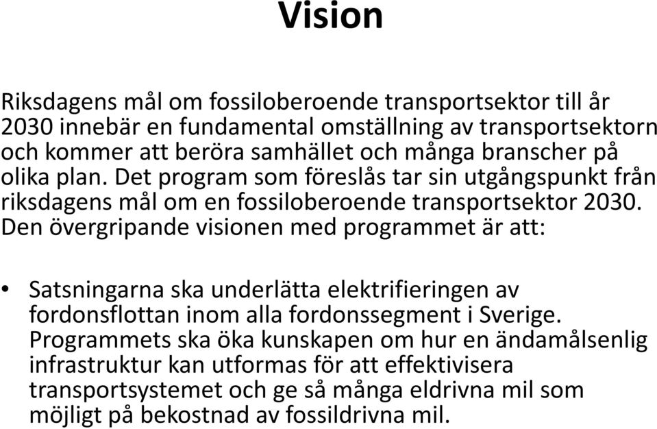 Den övergripande visionen med programmet är att: Satsningarna ska underlätta elektrifieringen av fordonsflottan inom alla fordonssegment i Sverige.