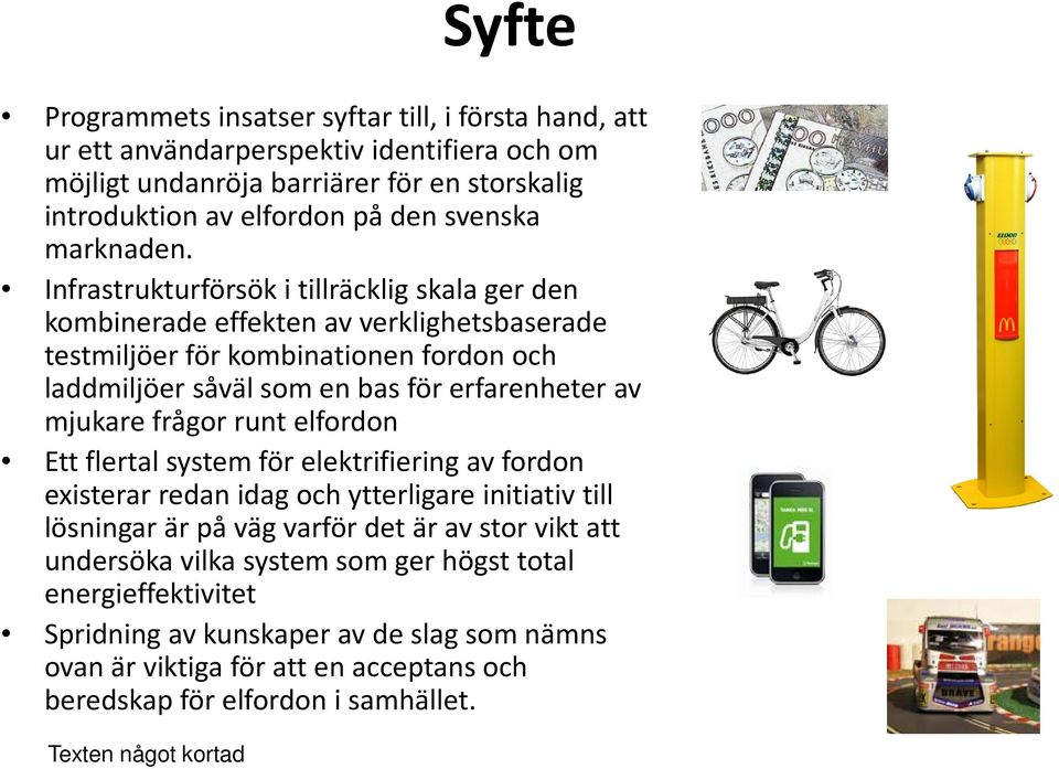 Infrastrukturförsök i tillräcklig skala ger den kombinerade effekten av verklighetsbaserade testmiljöer för kombinationen fordon och laddmiljöersåväl som en bas för erfarenheter av mjukare