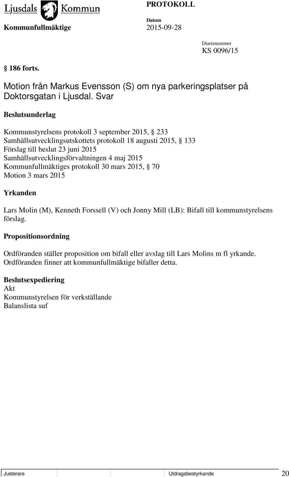 Samhällsutvecklingsförvaltningen 4 maj 2015 Kommunfullmäktiges protokoll 30 mars 2015, 70 Motion 3 mars 2015 Yrkanden Lars Molin (M), Kenneth Forssell (V) och Jonny Mill (LB):