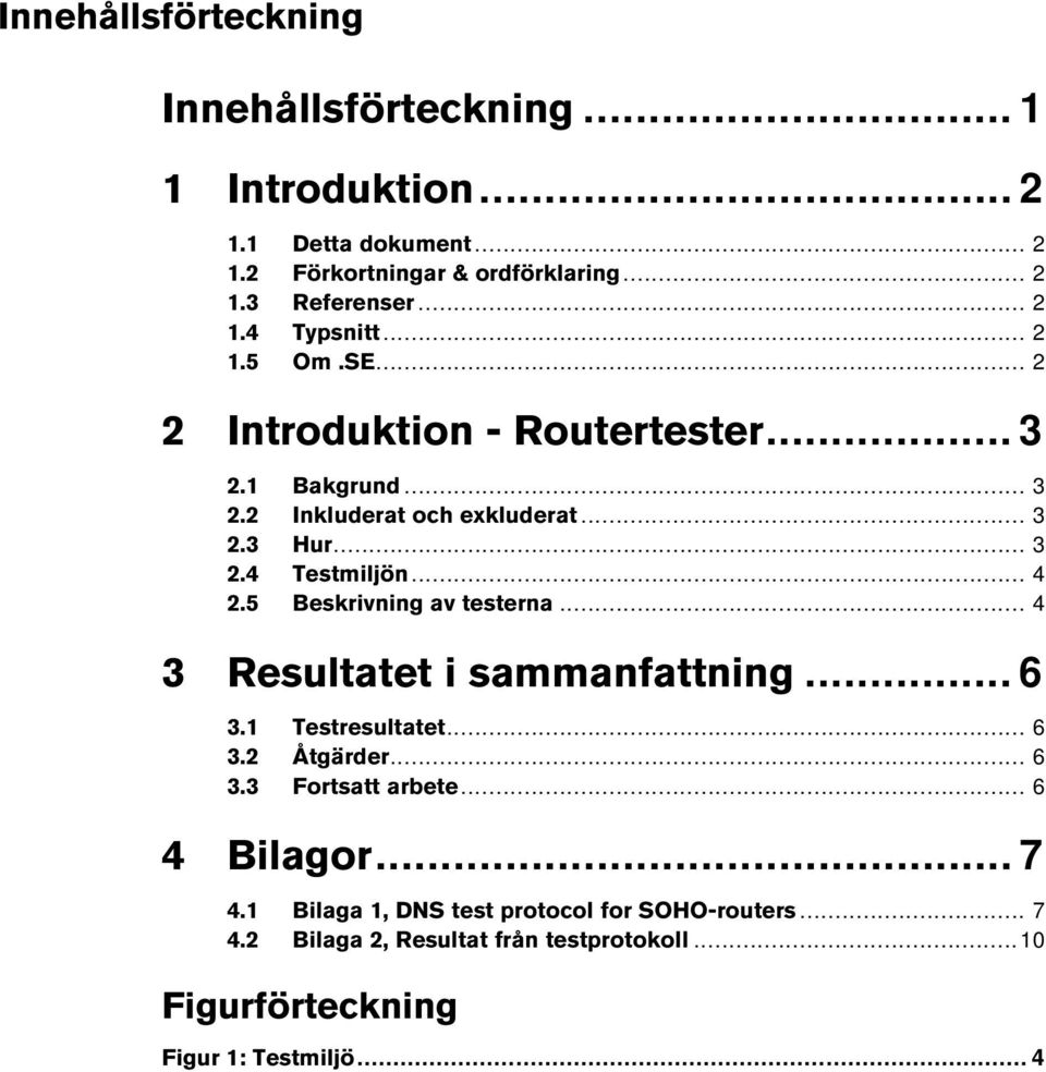 .. 4 2.5 Beskrivning av testerna... 4 3 Resultatet i sammanfattning... 6 3.1 Testresultatet... 6 3.2 Åtgärder... 6 3.3 Fortsatt arbete.