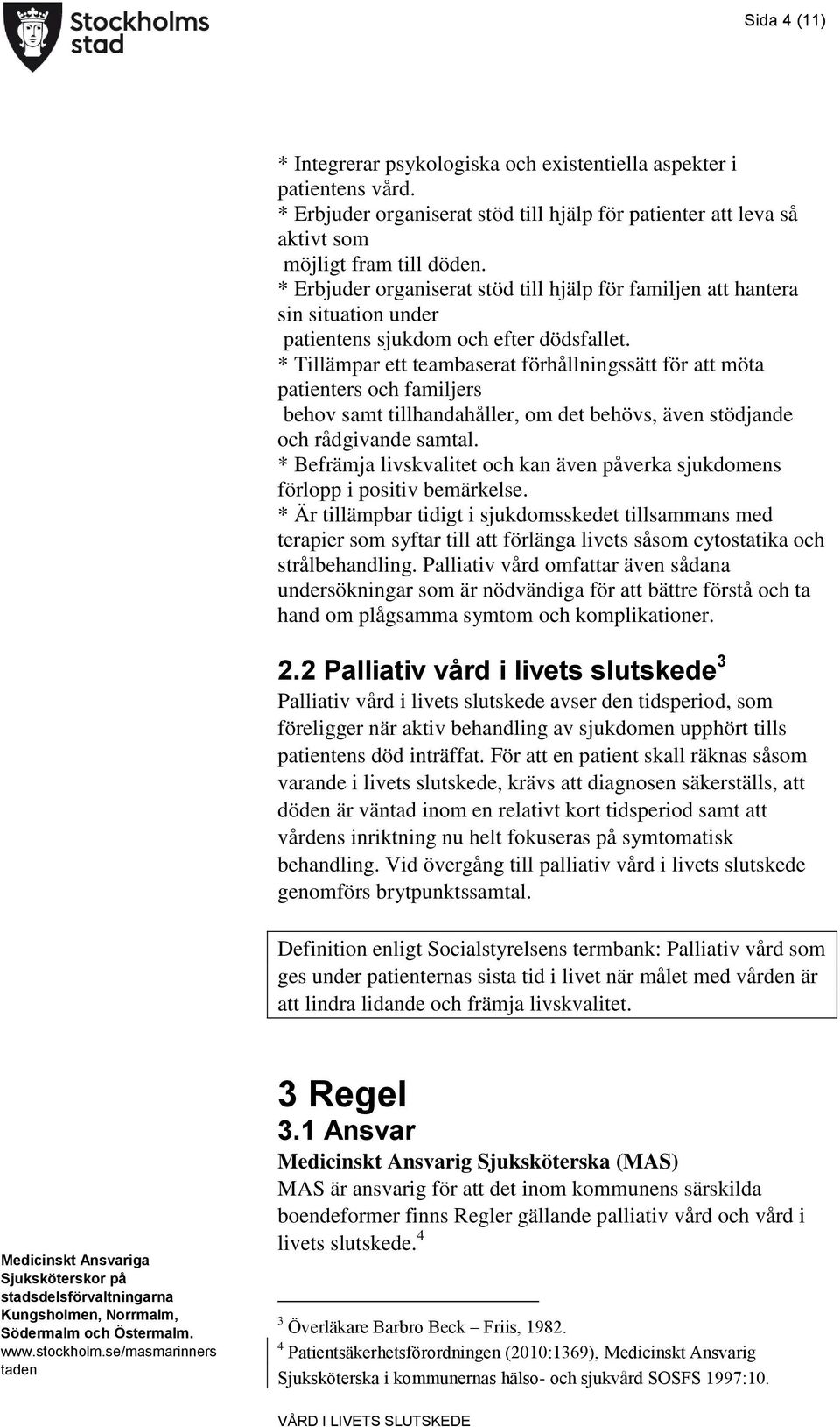 * Tillämpar ett teambaserat förhållningssätt för att möta patienters och familjers behov samt tillhandahåller, om det behövs, även stödjande och rådgivande samtal.