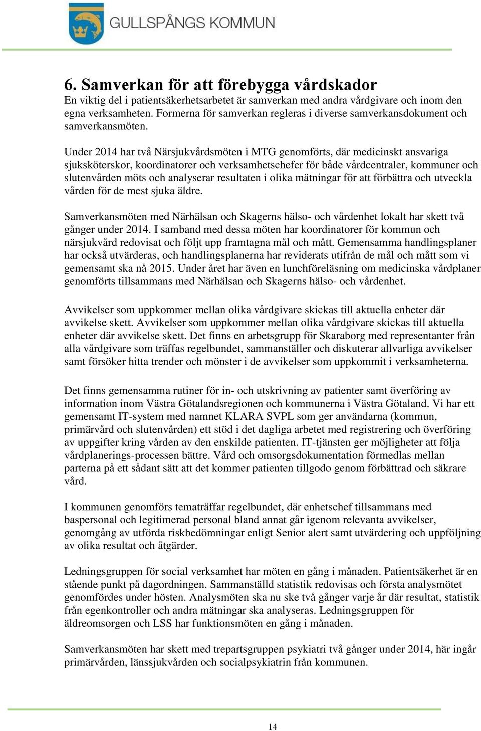 Under 2014 har två Närsjukvårdsmöten i MTG genomförts, där medicinskt ansvariga sjuksköterskor, koordinatorer och verksamhetschefer för både vårdcentraler, kommuner och slutenvården möts och