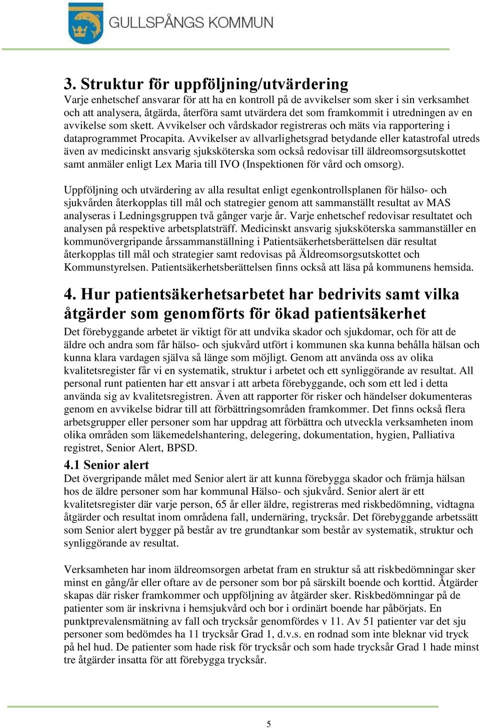 Avvikelser av allvarlighetsgrad betydande eller katastrofal utreds även av medicinskt ansvarig sjuksköterska som också redovisar till äldreomsorgsutskottet samt anmäler enligt Lex Maria till IVO