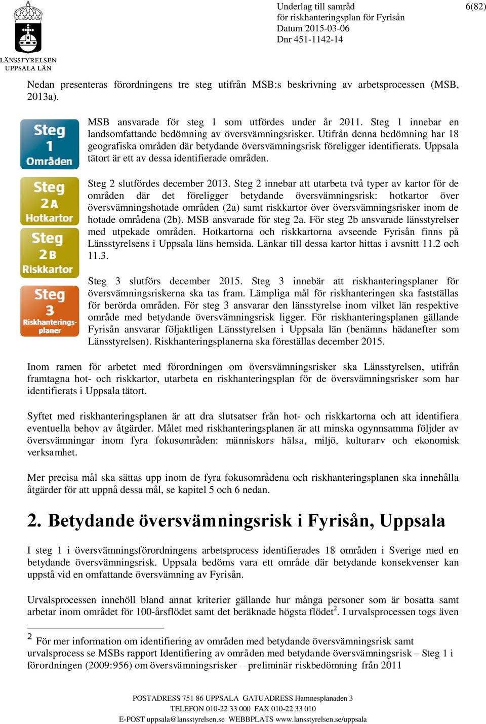 Uppsala tätort är ett av dessa identifierade områden. Steg 2 slutfördes december 2013.