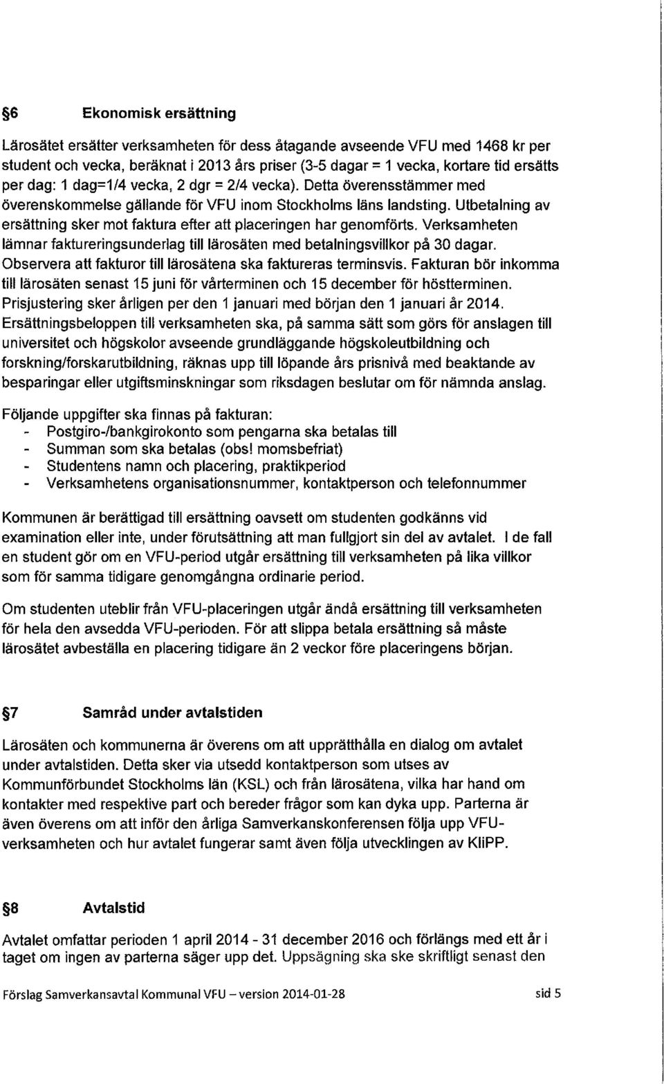 Utbetalning av ersättning sker mot faktura efter att placeringen har genomförts. Verksamheten lämnar faktureringsunderlag tilllärosäten med betalningsvillkor på 30 dagar.