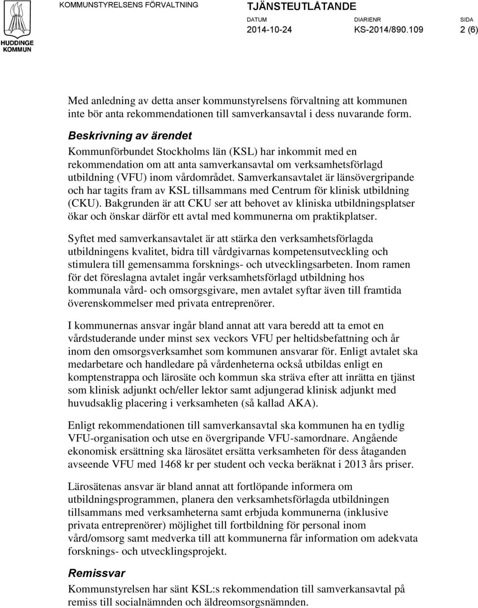 Beskrivning av ärendet Kommunförbundet Stockholms län (KSL) har inkommit med en rekommendation om att anta samverkansavtal om verksamhetsförlagd utbildning (VFU) inom vårdområdet.