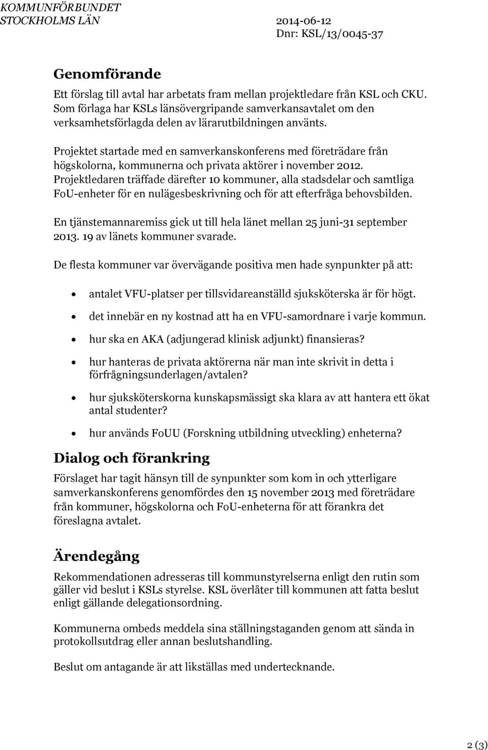 Projektet startade med en samverkanskonferens med företrädare från högskolorna, kommunerna och privata aktörer i november 2012.