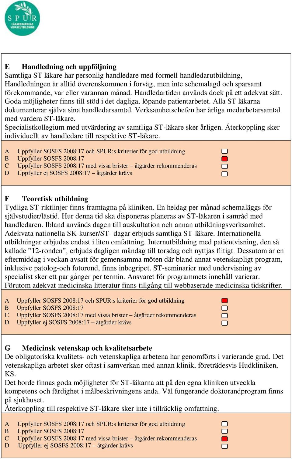 Alla ST läkarna dokumenterar själva sina handledarsamtal. Verksamhetschefen har årliga medarbetarsamtal med vardera ST-läkare. Specialistkollegium med utvärdering av samtliga ST-läkare sker årligen.