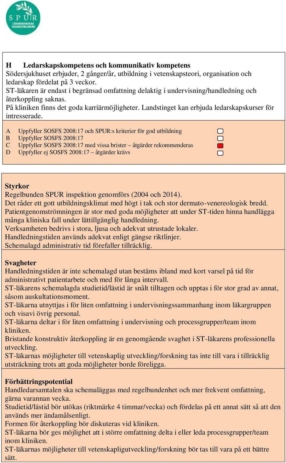Landstinget kan erbjuda ledarskapskurser för intresserade. Styrkor Regelbunden SPUR inspektion genomförs (2004 och 2014).